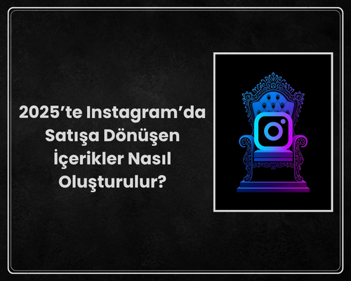 2025’te Instagram’da Satışa Dönüşen İçerikler Nasıl Oluşturulur?