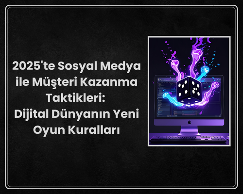 2025'te Sosyal Medya ile Müşteri Kazanma Taktikleri!