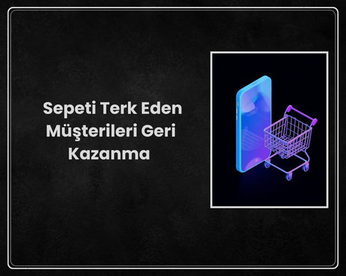 2026 E-Ticaret Rehberi: Sepeti Terk Eden Müşterileri Geri Kazanma Stratejileri